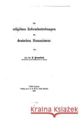 Die religiösen Reformbestrebungen des deutschen Humanismus Hermelink, H. 9781522833239