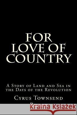 For Love of Country: A Story of Land and Sea in the Days of the Revolution Cyrus Townsend Brady 9781522836513