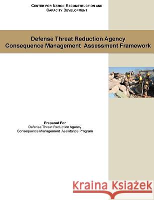 Defense Threat Reduction Agency: Consequence Management Assessment Framework Center for Nation Reconstruction and Cap Penny Hill Press Inc 9781522852186