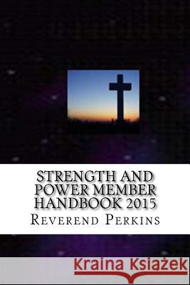 Strength and Power Ministries Member Handbook 2015 Reverend Pj R. Perkin Deacon Christopher Tatum Evangelist Damienamir Duff 9781522870289