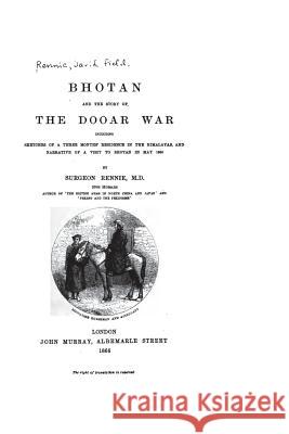 Bhotan and the Story of the Dooar War Surgeon Rennie 9781522884033
