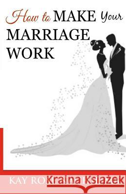 How To Make Your Marriage Work: Remember...Refuse...Renew...Rejoice Nachilima, Rose K. 9781522895565 Createspace Independent Publishing Platform