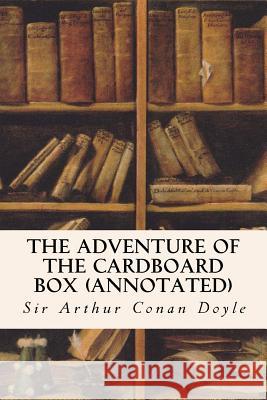 The Adventure of the Cardboard Box (annotated) Conan Doyle, Sir Arthur 9781522897606 Createspace Independent Publishing Platform