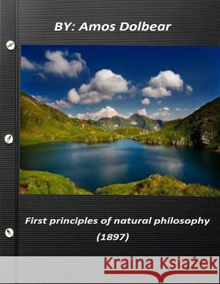 First principles of natural philosophy (1897) Dolbear, Amos 9781522904045