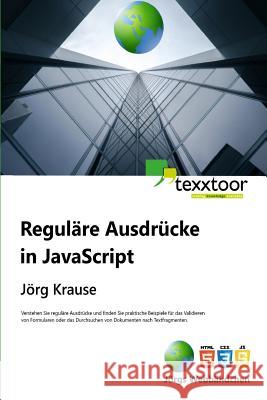 Reguläre Ausdrücke in JavaScript Krause, Jorg 9781522921233 Createspace Independent Publishing Platform