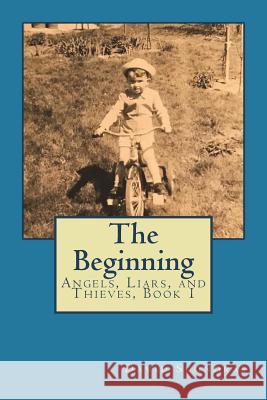 The Beginning: The Beginning: Angels, Liars and Thieves, Book 1 David Scondras 9781522927327 Createspace Independent Publishing Platform