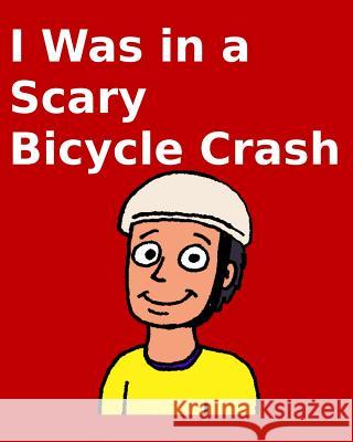 I Was in a Scary Bicycle Crash Richard Carlso Kevin Carlson 9781522928133