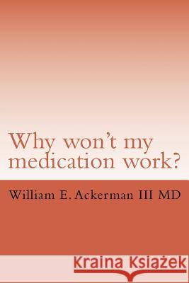 Why won't my medication work? Ackerman III, William Edward 9781522939368