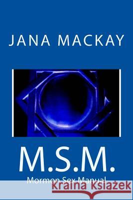 M.S.M.- Mormon Sex Manual Jana MacKay 9781522953982