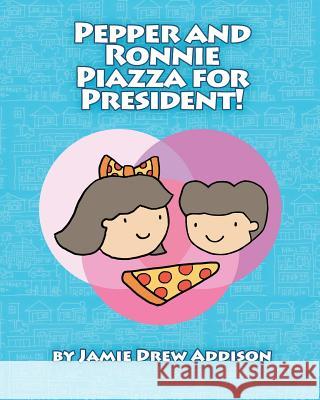 Pepper and Ronnie Piazza for President Jamie Drew Addison 9781522961222 Createspace Independent Publishing Platform