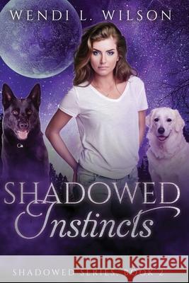 Shadowed Instincts: Shadowed Series Book 2 Wendi L. Wilson 9781522964933