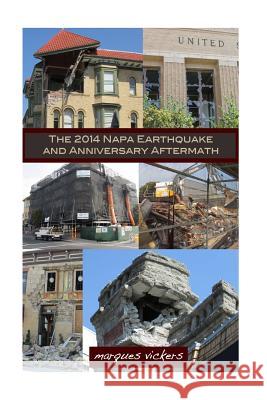 The 2014 Napa Earthquake and Anniversary Aftermath: A Fourteenth Month Retrospective Into Historical Downtown Napa Marques Vickers 9781522966562 Createspace Independent Publishing Platform