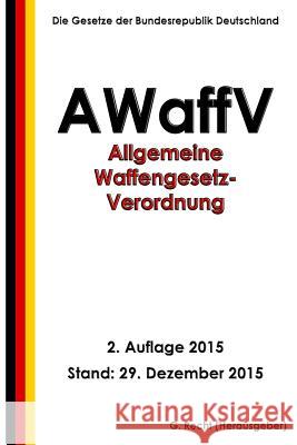 Allgemeine Waffengesetz-Verordnung (AWaffV), 2. Auflage 2015 Recht, G. 9781522976493 Createspace Independent Publishing Platform
