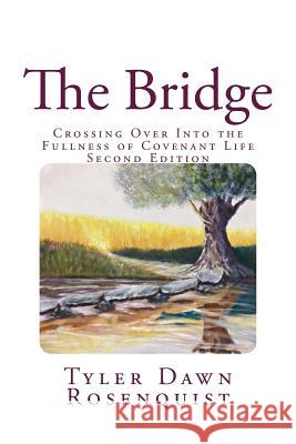 The Bridge: Crossing Over Into the Fullness of Covenant Life Tyler Dawn Rosenquist 9781522977032
