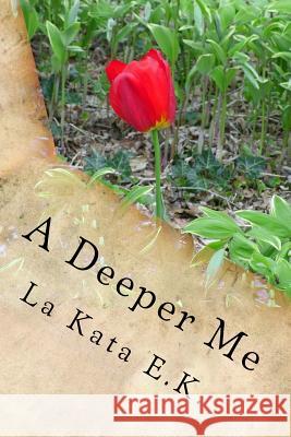 A Deeper Me: A Depth Deeper than the Last E. K., La Kata 9781522983378 Createspace Independent Publishing Platform