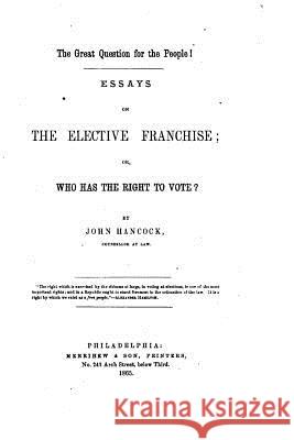 The Great Question for the People!, Essays on the Elective Franchise John Hancock 9781522985259