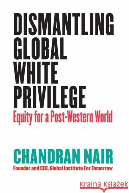 Dismantling Global White Privilege: Equity for a Post-Western World Nair, Chandran 9781523000005 Berrett-Koehler Publishers