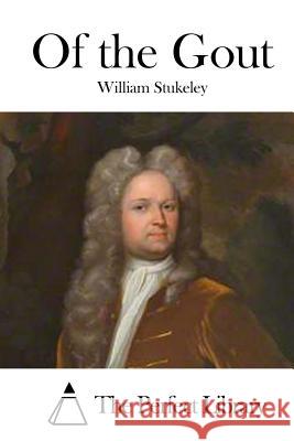 Of the Gout William Stukeley The Perfect Library 9781523211227