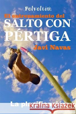 El entrenamiento del Salto con Pértiga. La planificación Navas, Javi 9781523224630 Createspace Independent Publishing Platform