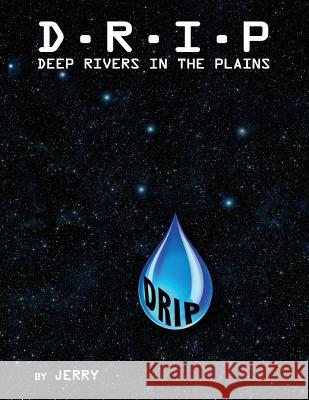 D - R - I - P Deep Rivers In the Plains: Fresh Surface Water (The Final Frontier) Jerry 9781523246199