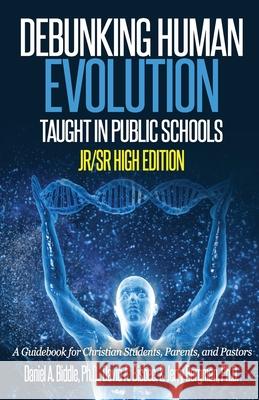 Debunking Human Evolution Taught in Public Schools-Junior/Senior High Edition: A Guidebook for Christian Students, Parents, and Pastors David a. Bisbee Jerry Bergman Daniel A. Biddle 9781523246588 Createspace Independent Publishing Platform