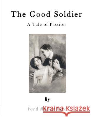 The Good Soldier: A Tale of Passion Ford Madox Ford 9781523263561