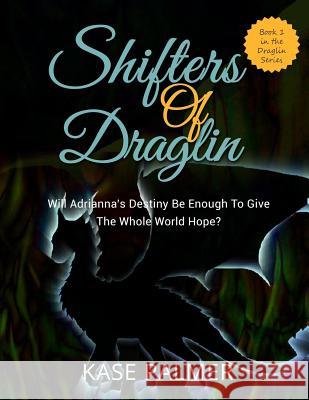 Shifters of Draglin: Will Adrianna's destiny be enough to give the whole world hope? Palmer, Kase 9781523308231