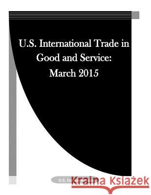 U.S. International Trade in Good and Service: March 2015 U. S. Census Bureau                      Penny Hill Press Inc 9781523312924 Createspace Independent Publishing Platform