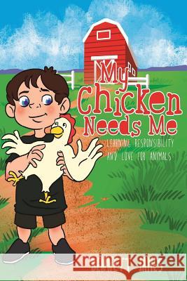 My Chicken Needs Me: Learning responsibility and love for animals James, Bennett 9781523315727