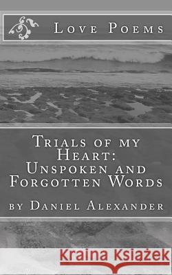Trials of my Heart: Unspoken and Forgotten Words Alexander, Daniel 9781523330126