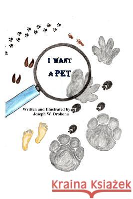I Want A Pet Orobona, Joseph W. 9781523331086 Createspace Independent Publishing Platform