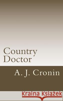 Country Doctor A. J. Cronin 9781523347100 Createspace Independent Publishing Platform