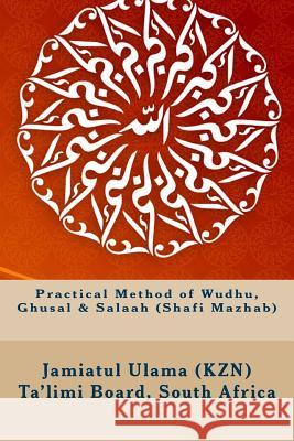Practical Method of Wudhu, Ghusal & Salaah (Shafi Mazhab) South Africa Jamiatul Ul Ta'lim 9781523423569 Createspace Independent Publishing Platform