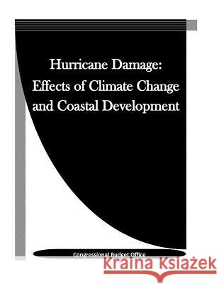 Hurricane Damage: Effects of Climate Change and Coastal Development Congressional Budget Office              Penny Hill Press Inc 9781523439041 Createspace Independent Publishing Platform