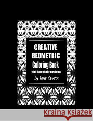 Creative Geometric Coloring Book: With Fun Coloring Projects Kaye Dennan 9781523439621 Createspace Independent Publishing Platform