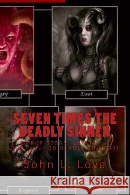 Seven Times The Deadly Sinner: A TRUE STORY based on the Bible's TOP 30 DEADLY SINNERS! Love, John L. 9781523442621