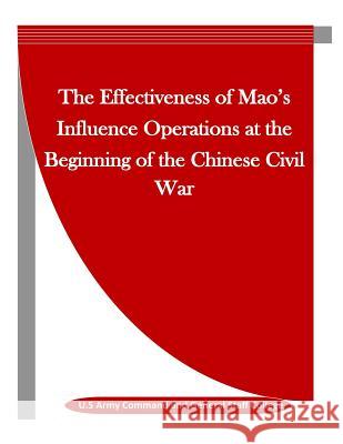 The Effectiveness of Mao's Influence Operations at the Beginning of the Chinese Civil War U. S. Army Command and General Staff Col Penny Hill Press Inc 9781523443109 Createspace Independent Publishing Platform