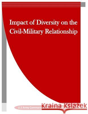 Impact of Diversity on the Civil-Military Relationship U. S. Army Command and General Staff Col Penny Hill Press Inc 9781523443154 Createspace Independent Publishing Platform