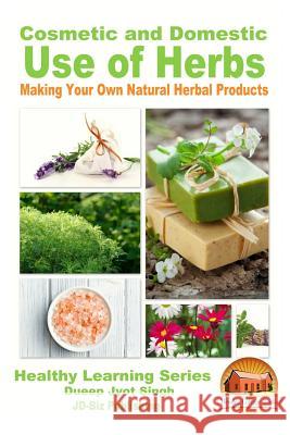 Cosmetic and Domestic Uses of Herbs - Making Your Own Natural Herbal Products Dueep Jyot Singh John Davidson Mendon Cottage Books 9781523450480