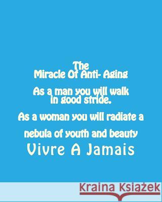 The Miracle Of Anti- Aging As a man you will walk in good stride. As a woman yo: Anti-Aging Emilio Vick Garcia 9781523465798