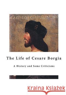 The Life of Cesare Borgia: A History and Some Criticisms Raphael Sabatini 9781523468157 Createspace Independent Publishing Platform