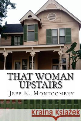 That Woman Upstairs Jeff K. Montgomery 9781523473694