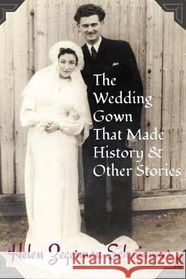 The Wedding Gown That Made History & Other Stories Helen Zegerman Schwimmer 9781523491285