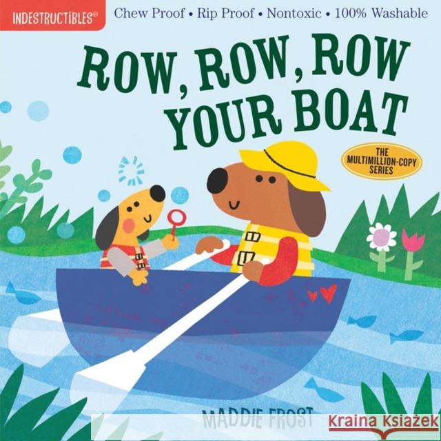 Indestructibles: Row, Row, Row Your Boat: Chew Proof - Rip Proof - Nontoxic - 100% Washable (Book for Babies, Newborn Books, Safe to Chew) Frost, Maddie 9781523505104 Workman Publishing