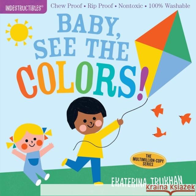 Indestructibles: Baby, See the Colors!: Chew Proof · Rip Proof · Nontoxic · 100% Washable (Book for Babies, Newborn Books, Safe to Chew) Amy Pixton 9781523506231 Workman Publishing