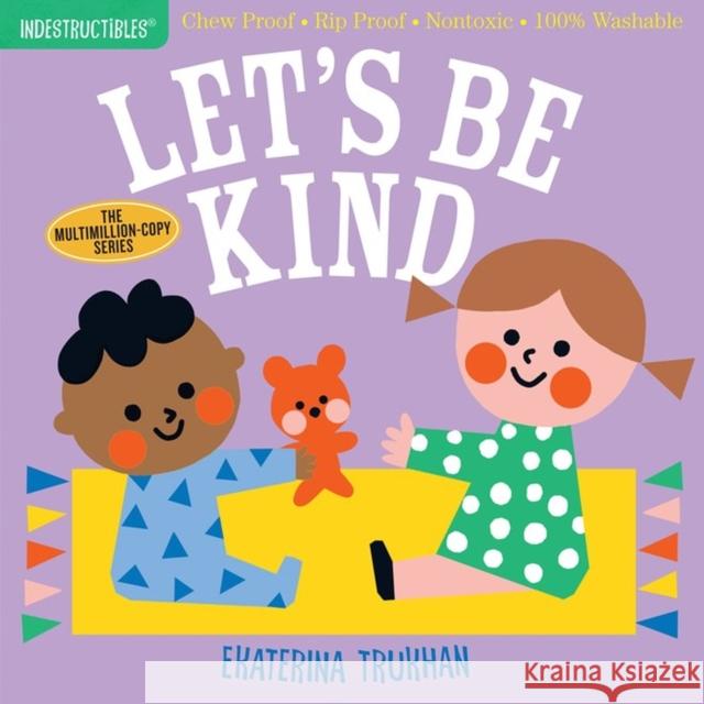 Indestructibles: Let's Be Kind (A First Book of Manners): Chew Proof · Rip Proof · Nontoxic · 100% Washable (Book for Babies, Newborn Books, Safe to Chew) Amy Pixton 9781523509874 Workman Publishing