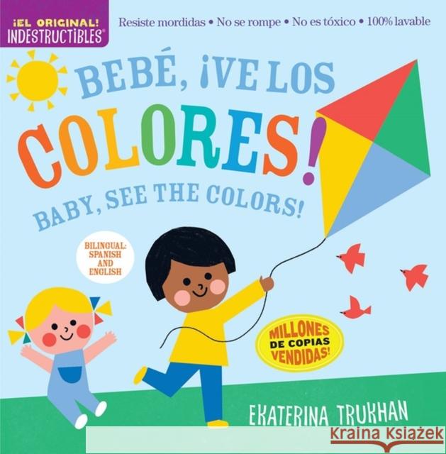 Indestructibles: Bebé, ¡Ve Los Colores! / Baby, See the Colors!: Chew Proof - Rip Proof - Nontoxic - 100% Washable (Book for Babies, Newborn Books, Sa Trukhan, Ekaterina 9781523519712 Workman Publishing