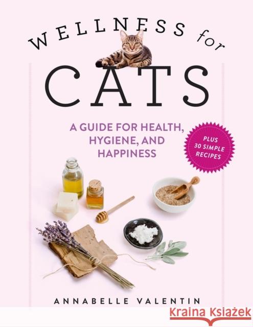 Wellness for Cats: A Guide for Health, Hygiene, and Happiness Annabelle Valentin 9781523523061 Workman Publishing