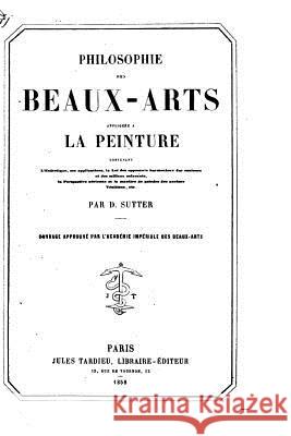 Philosophie des beaux-arts appliquée a la peinture Sutter, D. 9781523610174