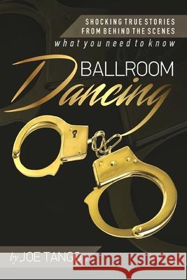 Ballroom Dancing: Shocking True Stories from Behind the Scenes Joe Tango 9781523617241 Createspace Independent Publishing Platform